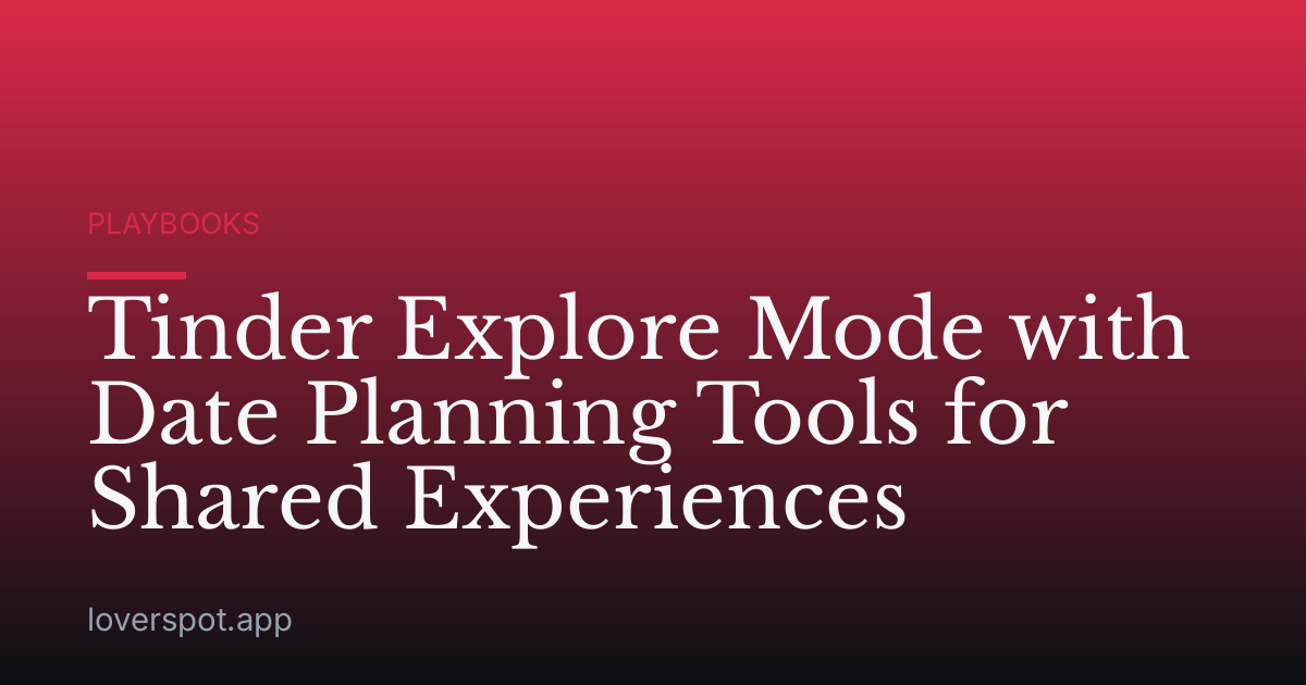Tinder Explore Mode with Date Planning Tools for Shared Experiences