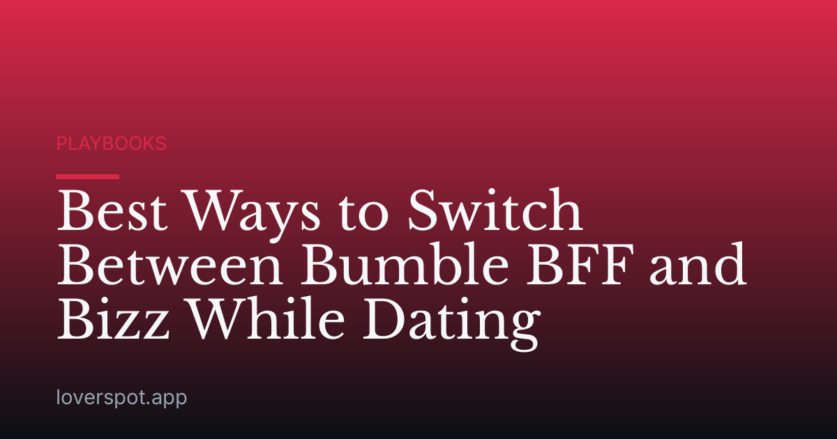 Best Ways to Switch Between Bumble BFF and Bizz While Dating