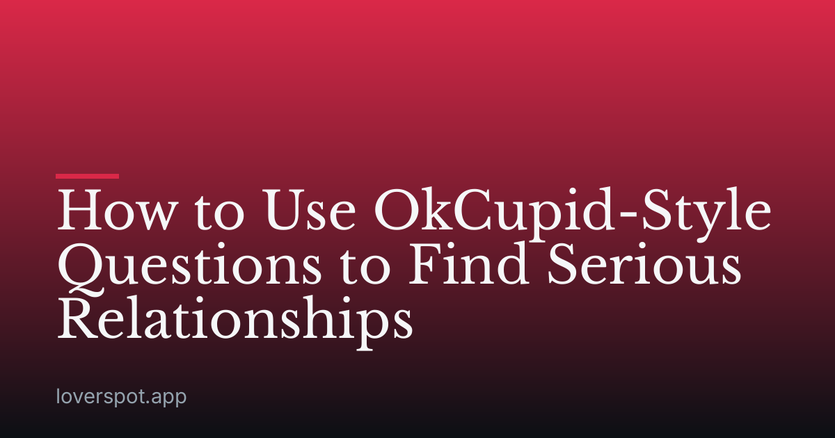 How to Use OkCupid-Style Questions to Find Serious Relationships
