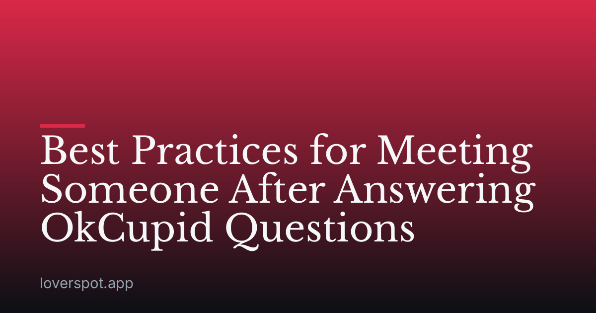 Best Practices for Meeting Someone After Answering OkCupid Questions