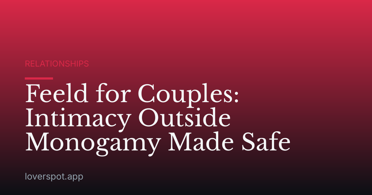 Feeld for Couples: Intimacy Outside Monogamy Made Safe