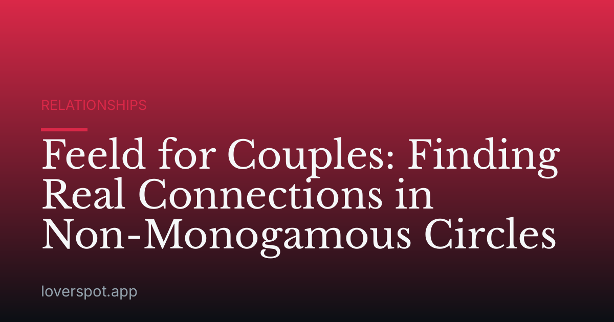 Feeld for Couples: Finding Real Connections in Non-Monogamous Circles