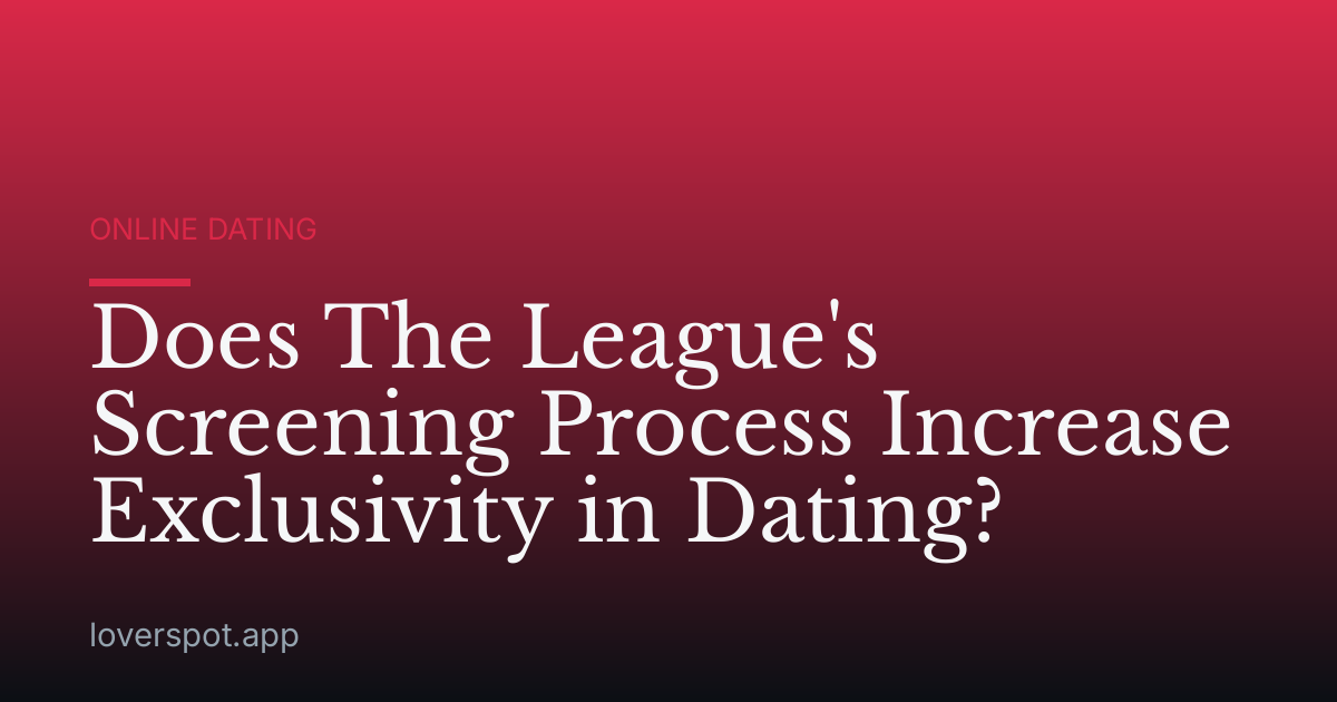 Does The League's Screening Process Increase Exclusivity in Dating?