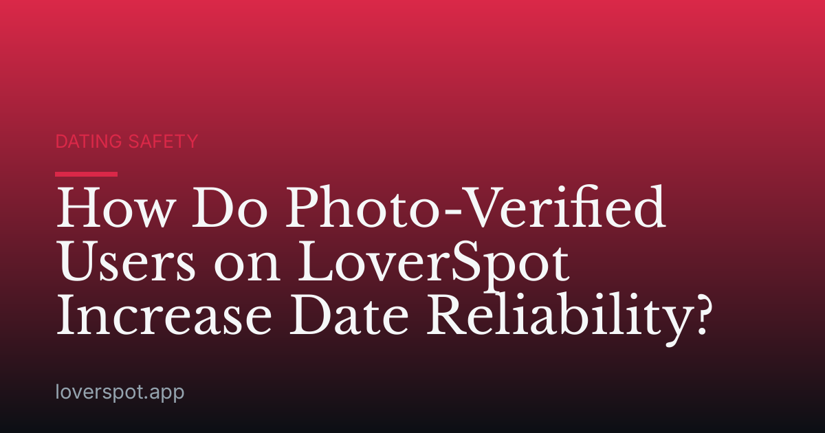 How Do Photo-Verified Users on LoverSpot Increase Date Reliability?