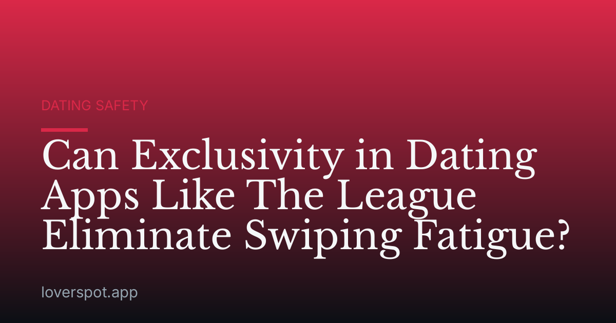 Can Exclusivity in Dating Apps Like The League Eliminate Swiping Fatigue?