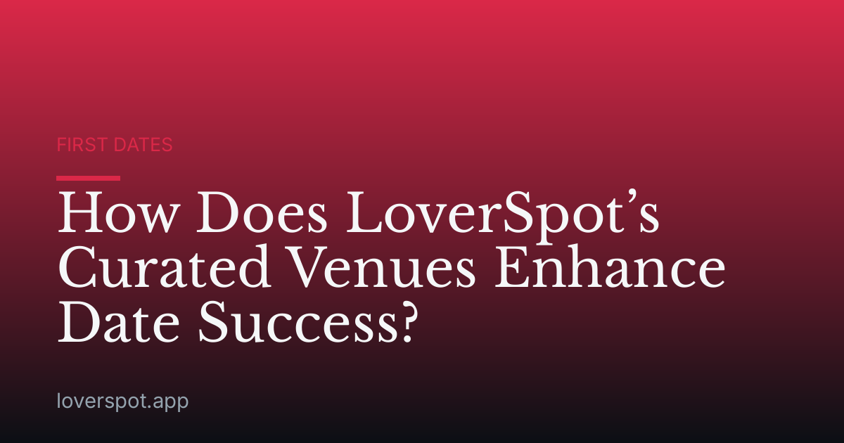 How Does LoverSpot’s Curated Venues Enhance Date Success?