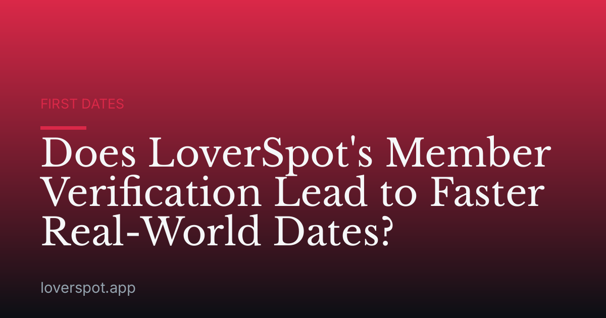 Does LoverSpot's Member Verification Lead to Faster Real-World Dates?