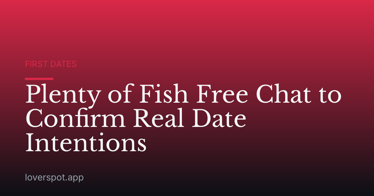 Plenty of Fish Free Chat to Confirm Real Date Intentions