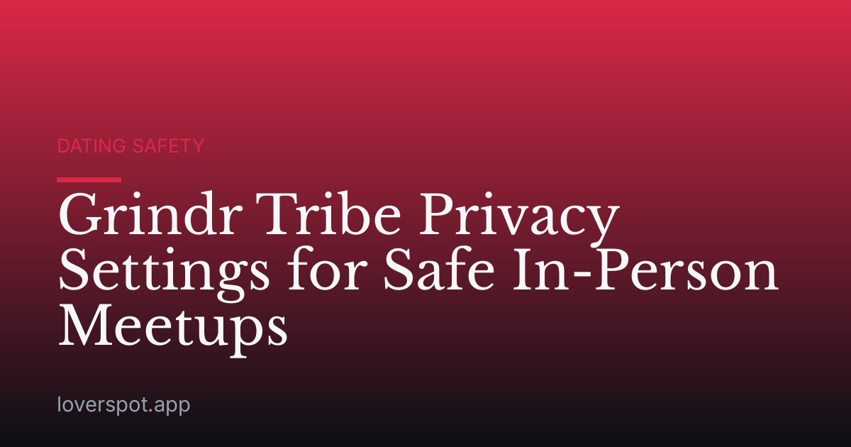 Grindr Tribe Privacy Settings for Safe In-Person Meetups