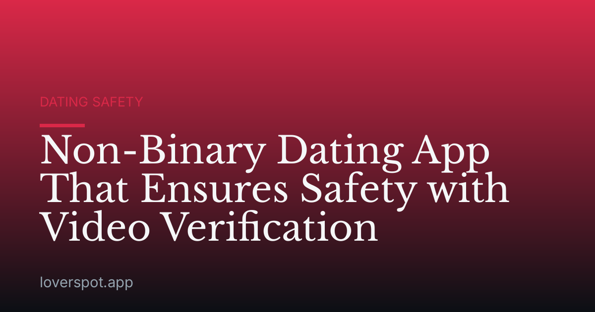 Non-Binary Dating App That Ensures Safety with Video Verification