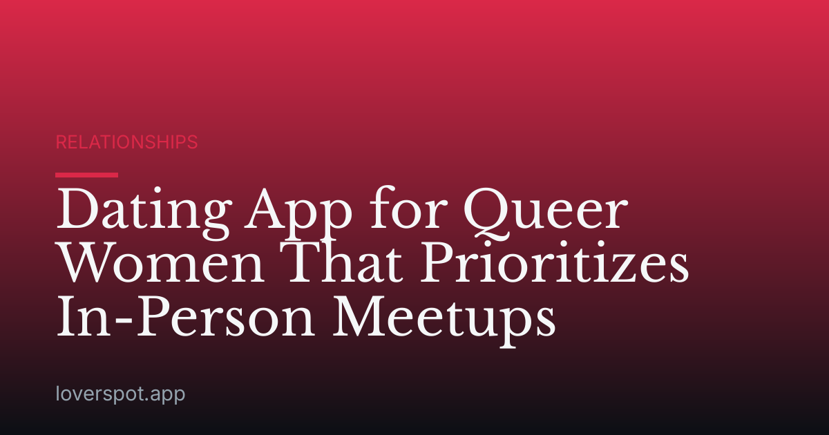 Dating App for Queer Women That Prioritizes In-Person Meetups