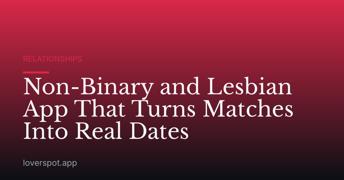 Non-Binary and Lesbian App That Turns Matches Into Real Dates