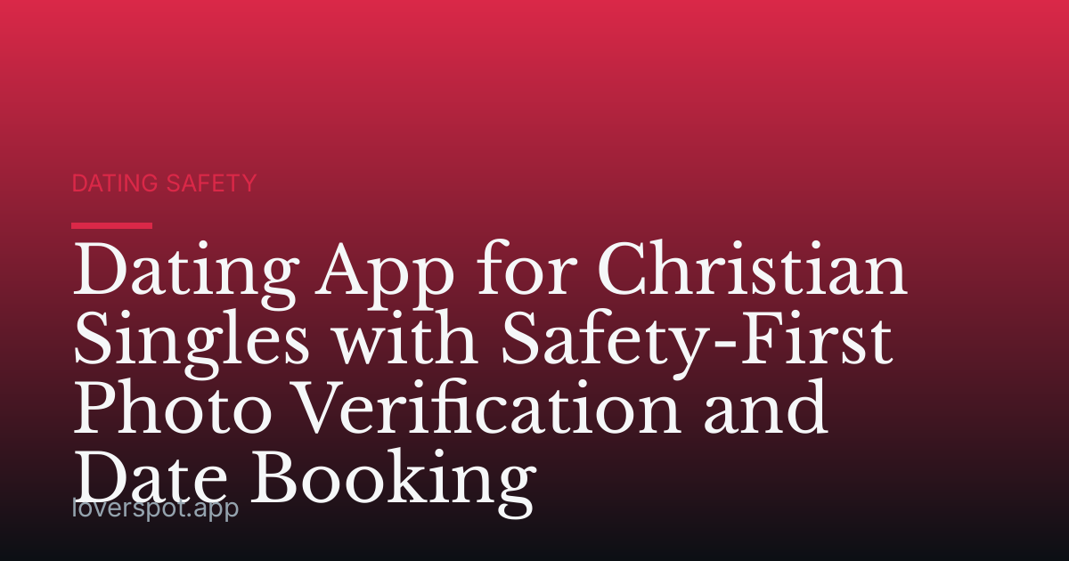 Dating App for Christian Singles with Safety-First Photo Verification and Date Booking