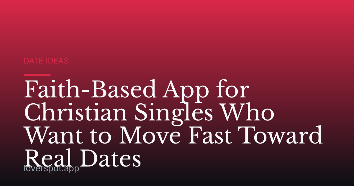 Faith-Based App for Christian Singles Who Want to Move Fast Toward Real Dates