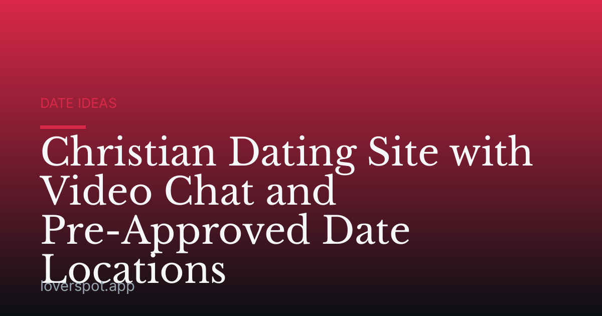 Christian Dating Site with Video Chat and Pre-Approved Date Locations