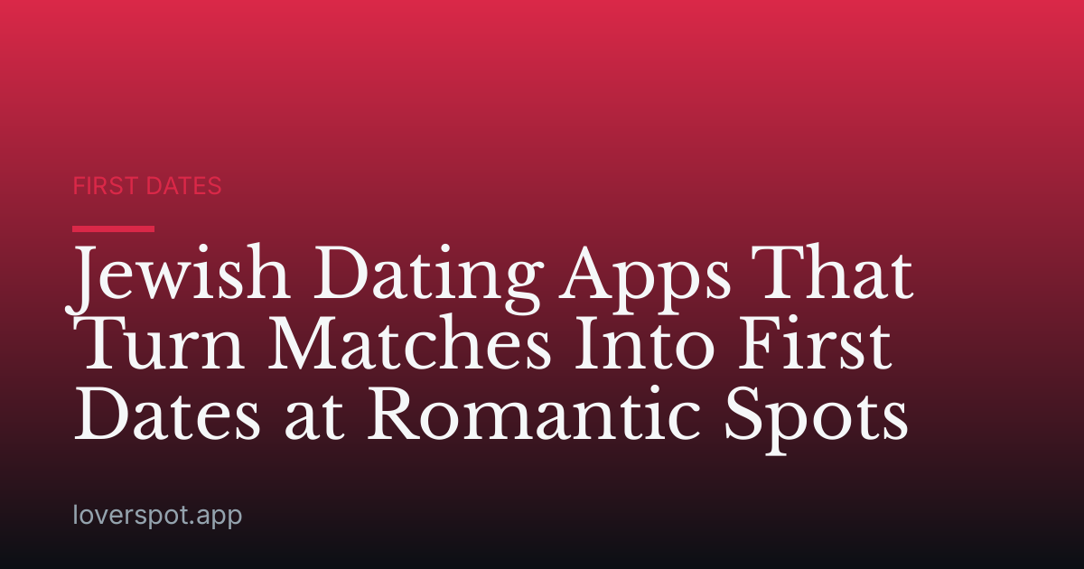 Jewish Dating Apps That Turn Matches Into First Dates at Romantic Spots