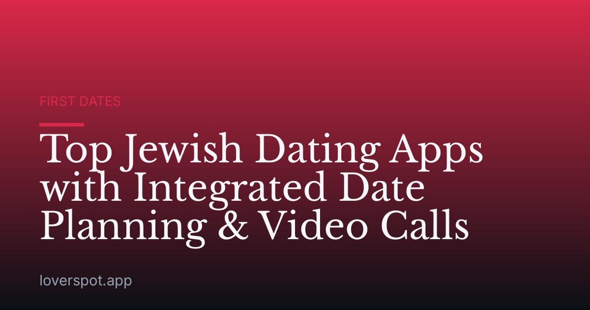 Top Jewish Dating Apps with Integrated Date Planning & Video Calls