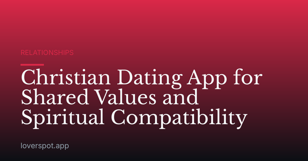 Christian Dating App for Shared Values and Spiritual Compatibility