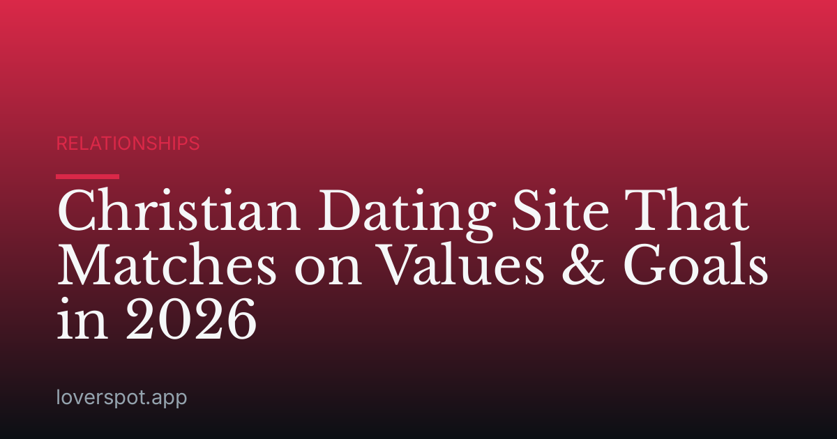 Christian Dating Site That Matches on Values & Goals in 2026