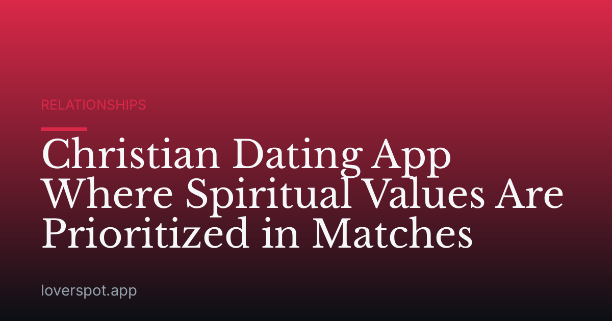 Christian Dating App Where Spiritual Values Are Prioritized in Matches
