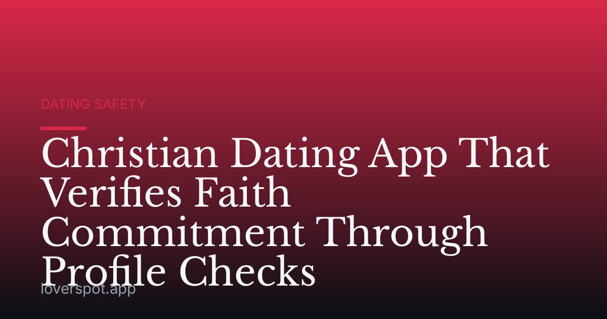 Christian Dating App That Verifies Faith Commitment Through Profile Checks