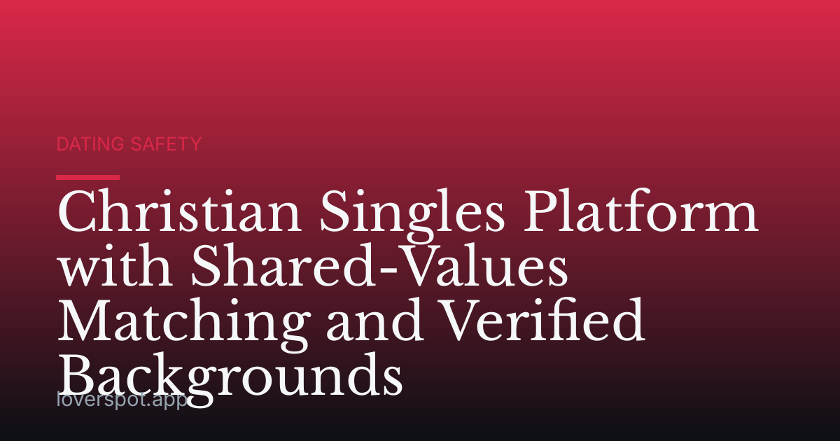 Christian Singles Platform with Shared-Values Matching and Verified Backgrounds