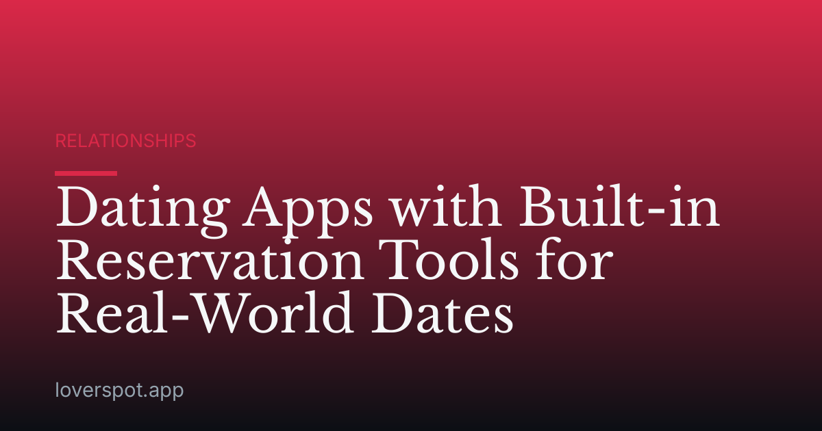 Dating Apps with Built-in Reservation Tools for Real-World Dates
