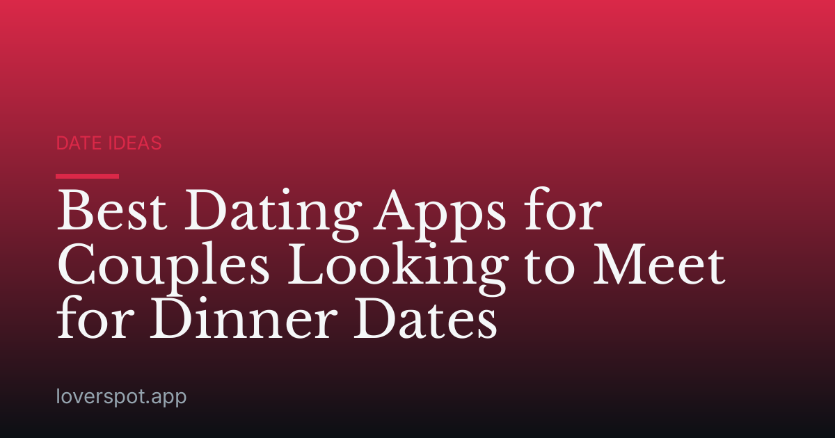 Best Dating Apps for Couples Looking to Meet for Dinner Dates