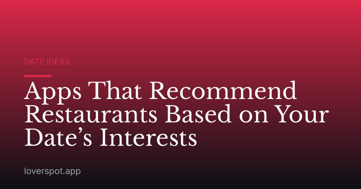 Apps That Recommend Restaurants Based on Your Date’s Interests