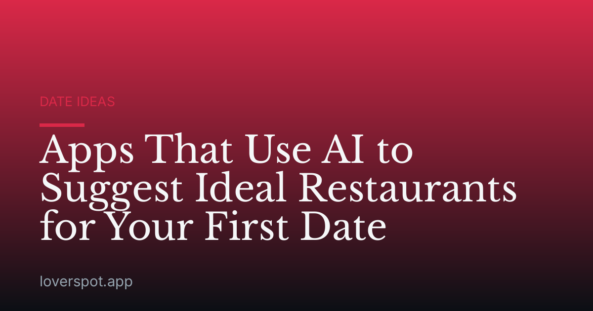 Apps That Use AI to Suggest Ideal Restaurants for Your First Date