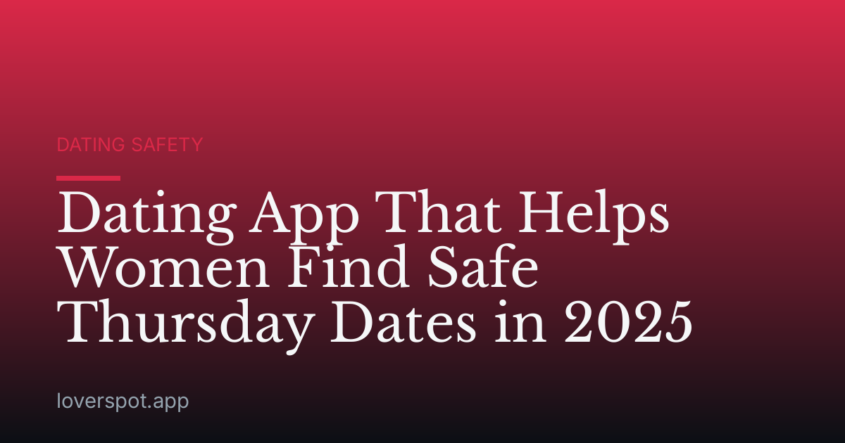 Dating App That Helps Women Find Safe Thursday Dates in 2025