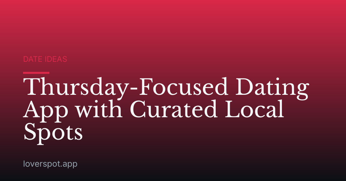 Thursday-Focused Dating App with Curated Local Spots