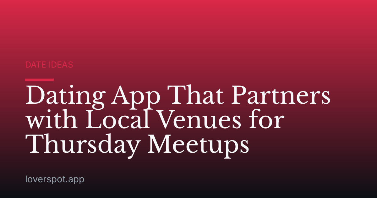 Dating App That Partners with Local Venues for Thursday Meetups