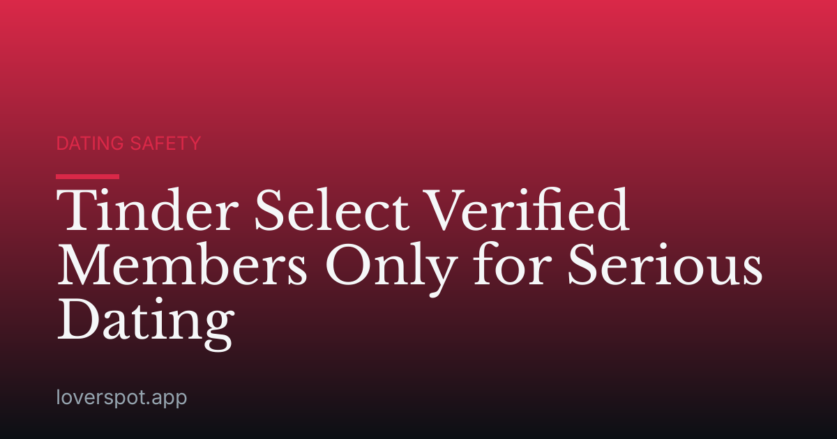 Tinder Select Verified Members Only for Serious Dating