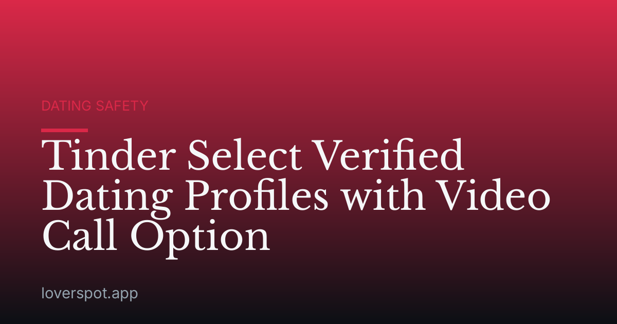 Tinder Select Verified Dating Profiles with Video Call Option