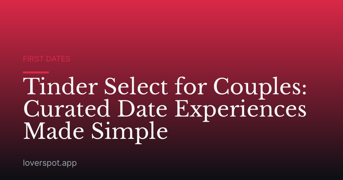 Tinder Select for Couples: Curated Date Experiences Made Simple