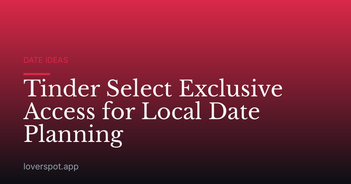 Tinder Select Exclusive Access for Local Date Planning