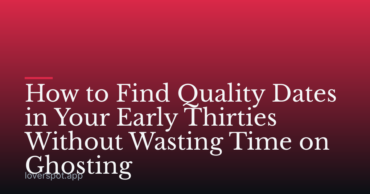How to Find Quality Dates in Your Early Thirties Without Wasting Time on Ghosting