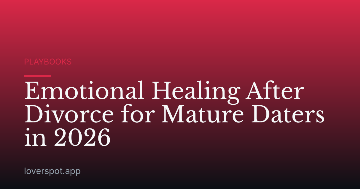 Emotional Healing After Divorce for Mature Daters in 2026