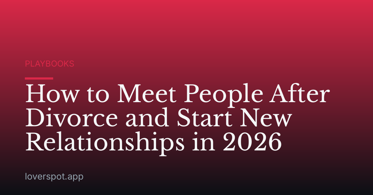 How to Meet People After Divorce and Start New Relationships in 2026