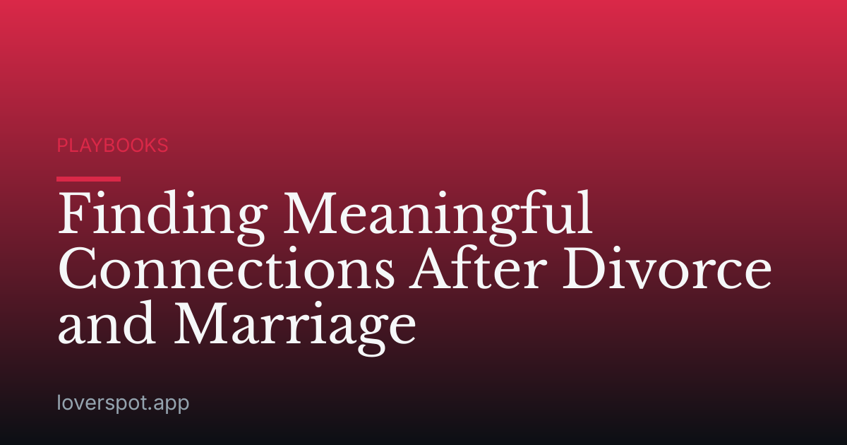 Finding Meaningful Connections After Divorce and Marriage