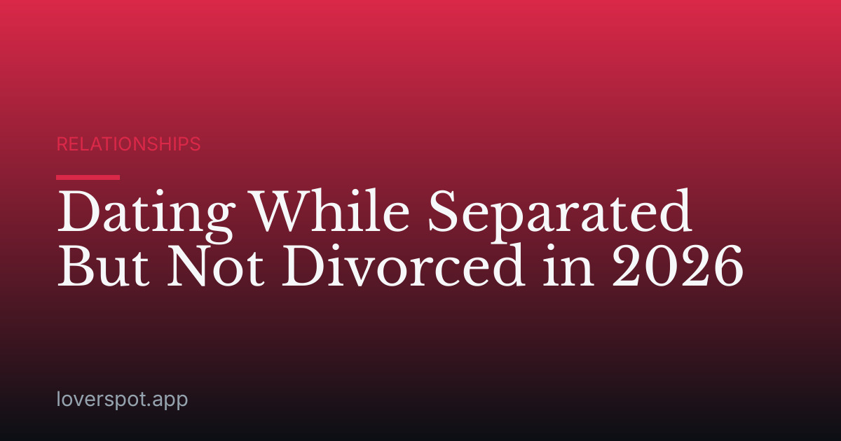 Dating While Separated But Not Divorced in 2026