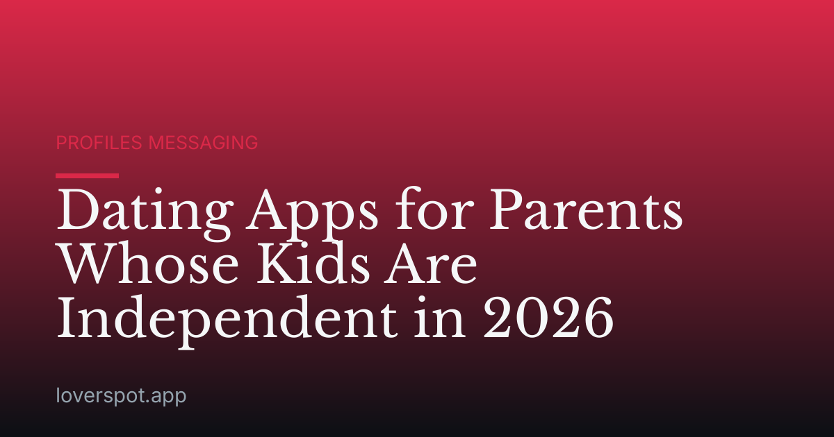 Dating Apps for Parents Whose Kids Are Independent in 2026