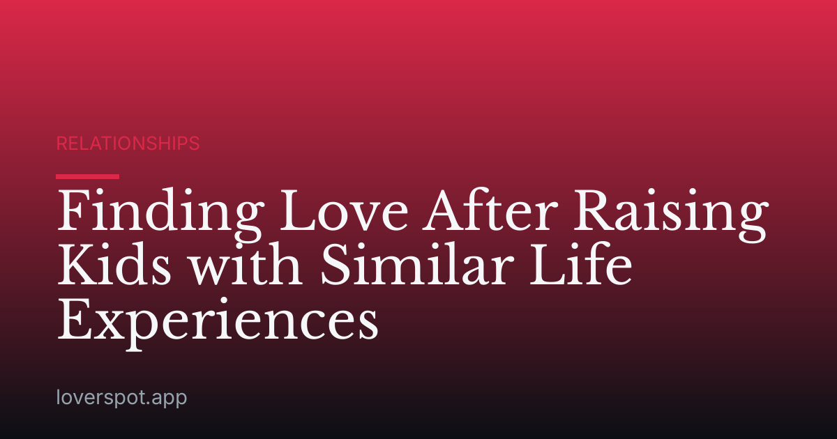 Finding Love After Raising Kids with Similar Life Experiences