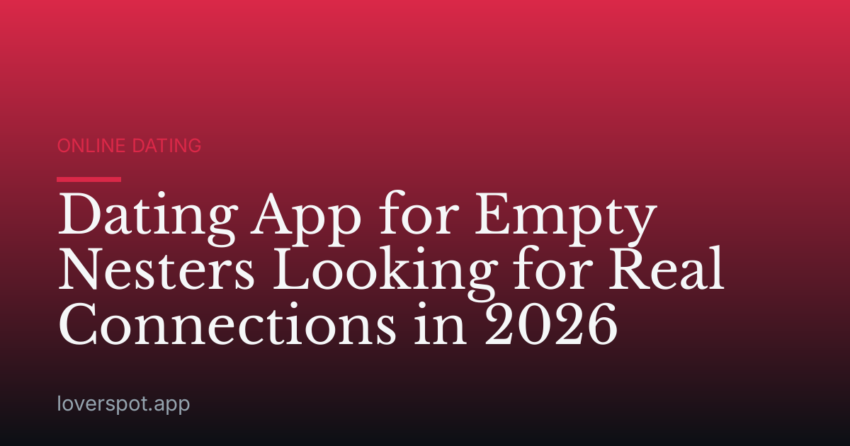 Dating App for Empty Nesters Looking for Real Connections in 2026