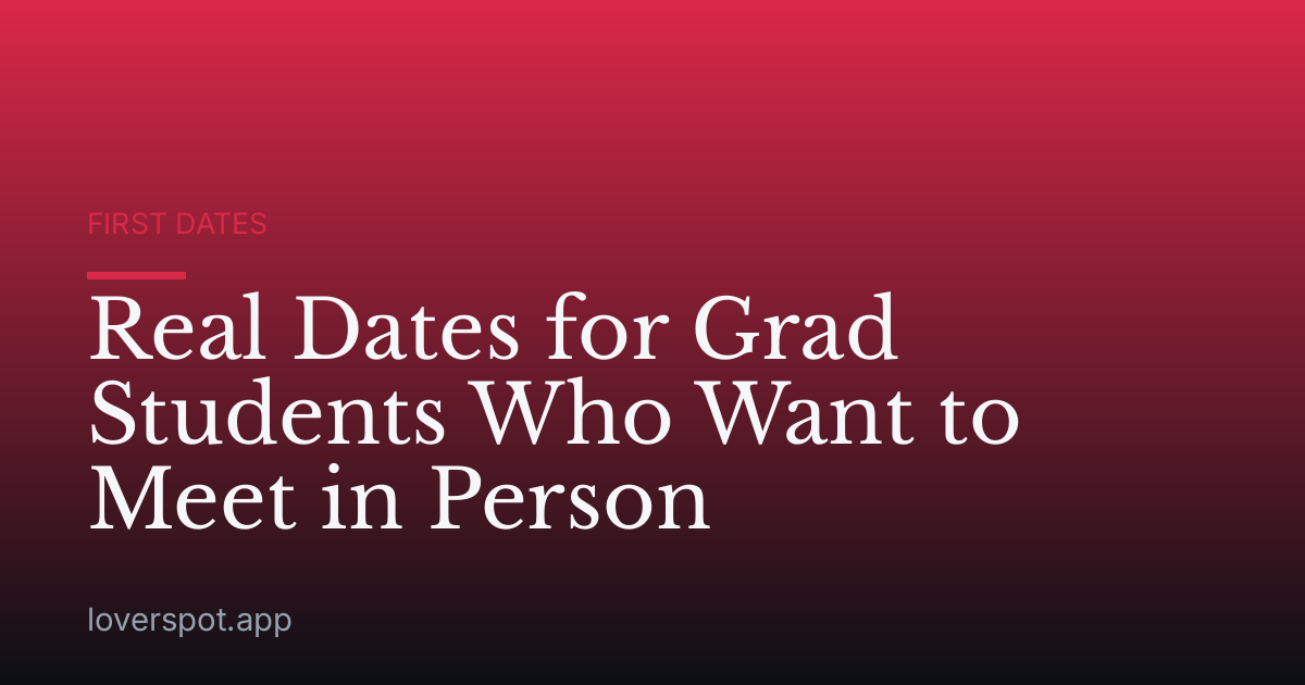 Real Dates for Grad Students Who Want to Meet in Person