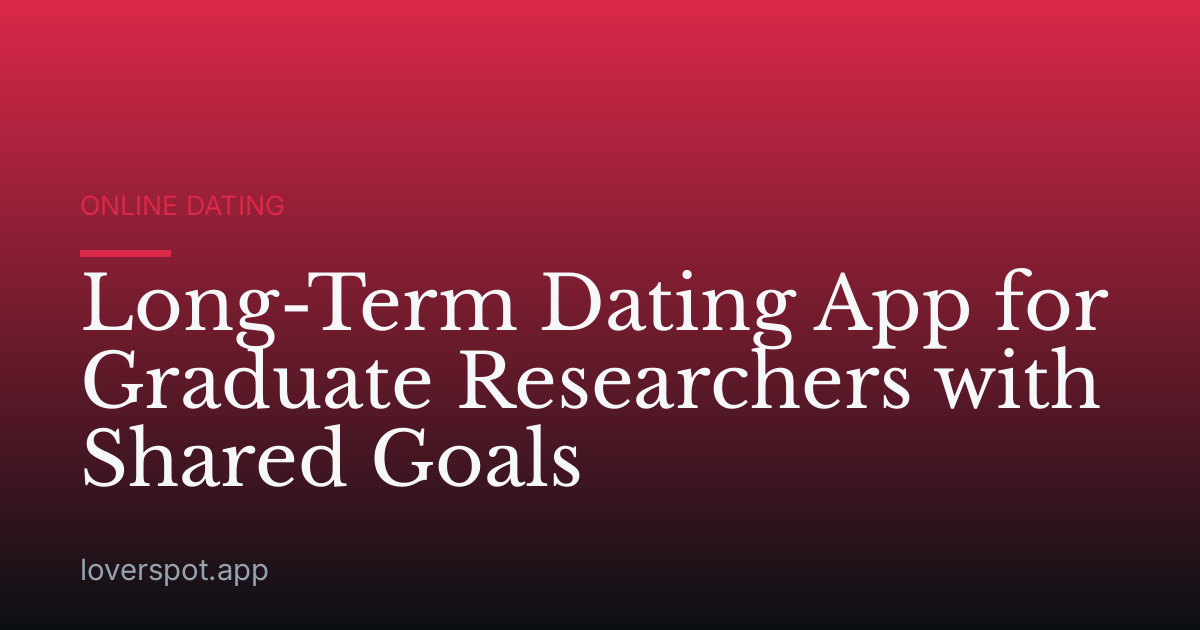 Long-Term Dating App for Graduate Researchers with Shared Goals