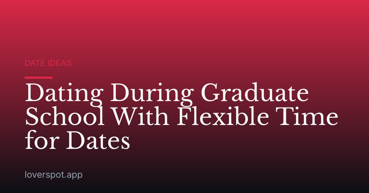 Dating During Graduate School With Flexible Time for Dates