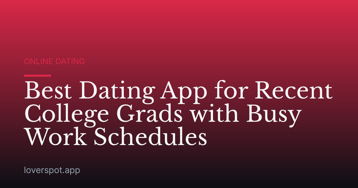Best Dating App for Recent College Grads with Busy Work Schedules