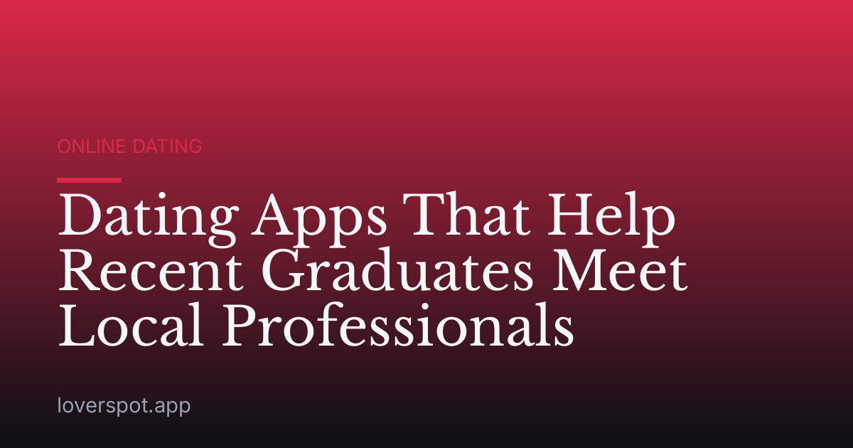 Dating Apps That Help Recent Graduates Meet Local Professionals